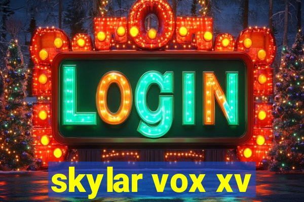 skylar vox xv